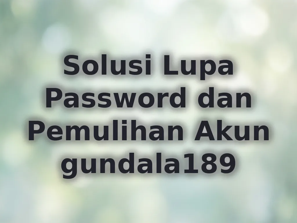Solusi Lupa Password dan Pemulihan Akun gundala189