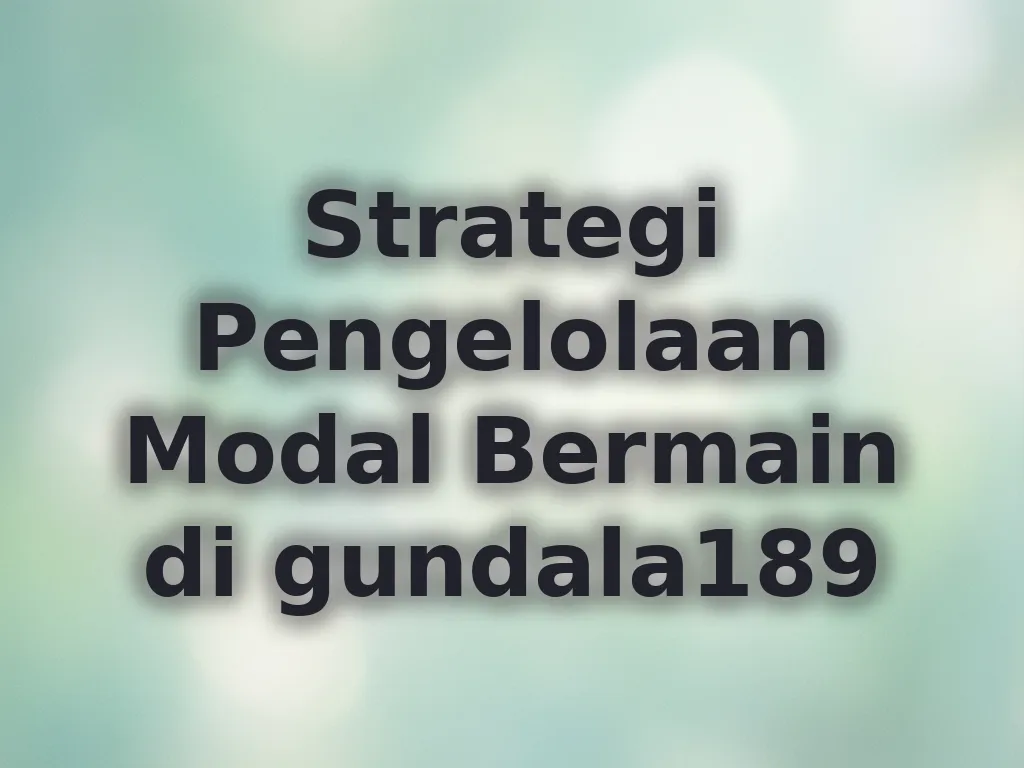 Strategi Pengelolaan Modal Bermain di gundala189