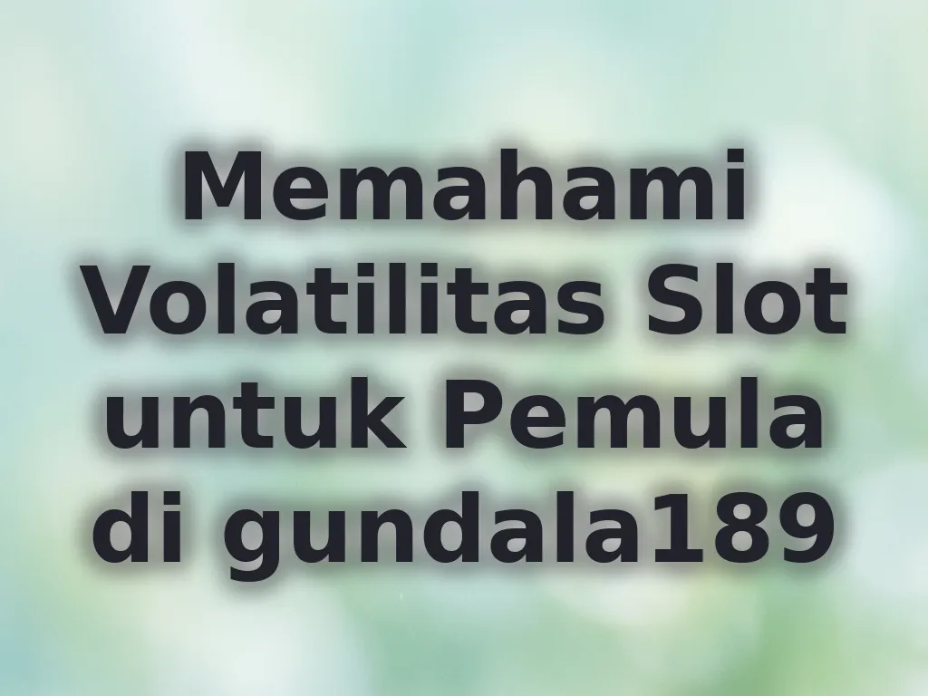 Memahami Volatilitas Slot untuk Pemula di gundala189